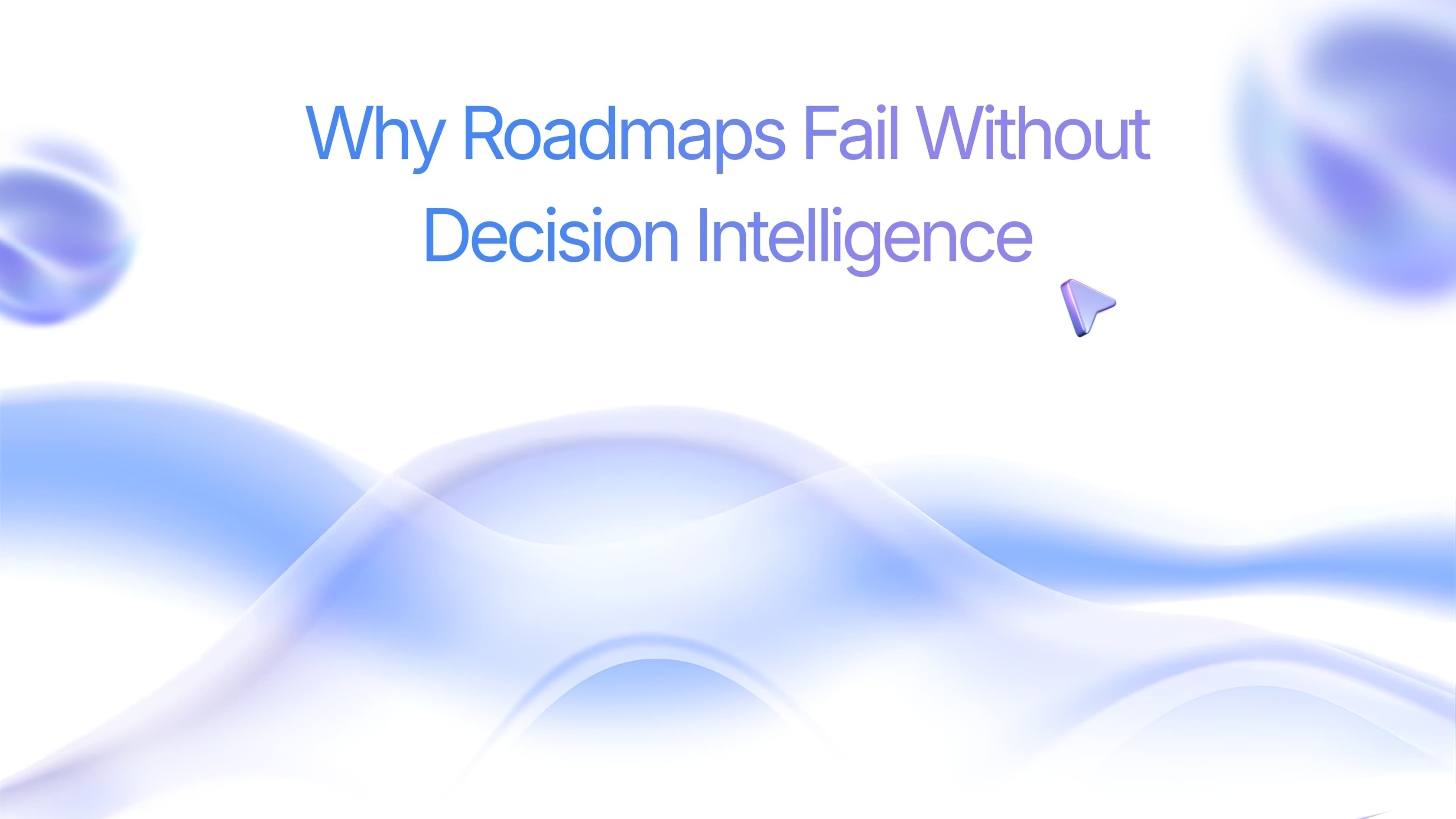 Prioritise: Why Roadmaps Fail Without Decision Intelligence
